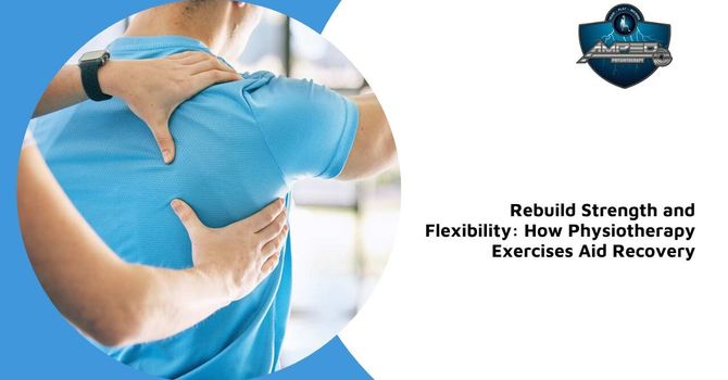 Rebuild Strength and Flexibility: How Physiotherapy Exercises Aid Recovery